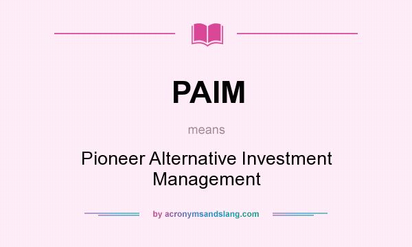 What does PAIM mean? It stands for Pioneer Alternative Investment Management