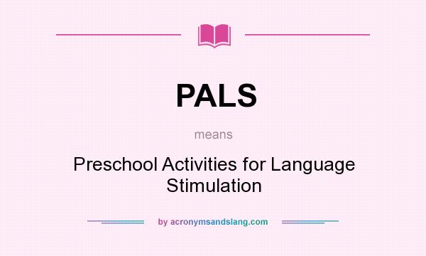 What does PALS mean? It stands for Preschool Activities for Language Stimulation