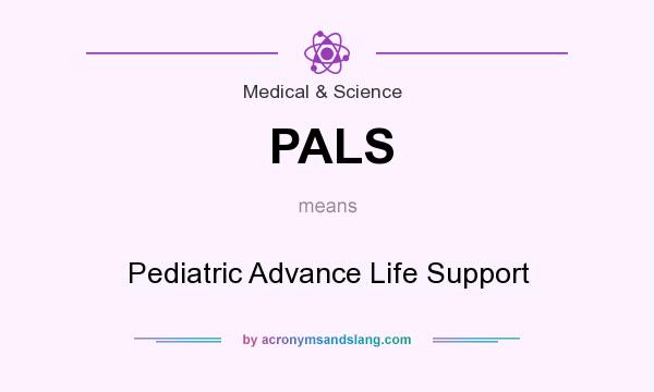 What does PALS mean? It stands for Pediatric Advance Life Support