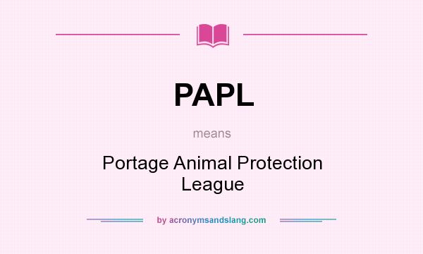 What does PAPL mean? It stands for Portage Animal Protection League