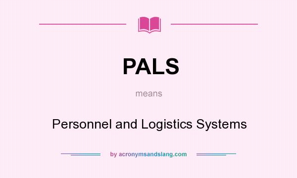 What does PALS mean? It stands for Personnel and Logistics Systems