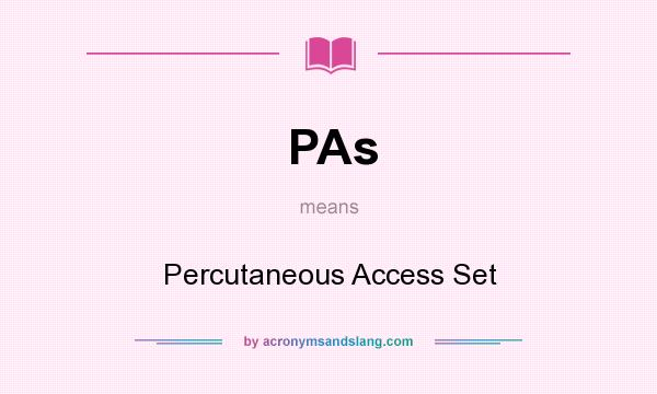 What does PAs mean? It stands for Percutaneous Access Set