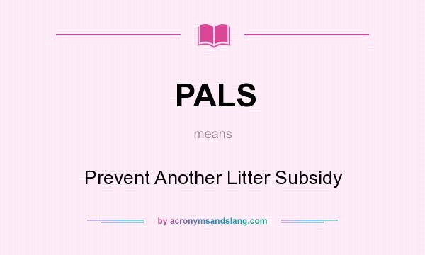 What does PALS mean? It stands for Prevent Another Litter Subsidy