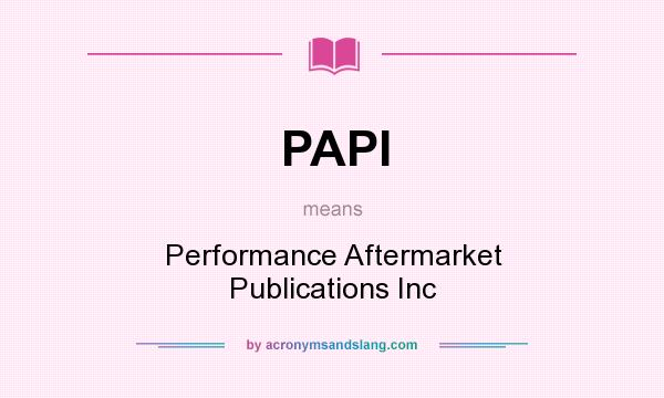 What does PAPI mean? It stands for Performance Aftermarket Publications Inc