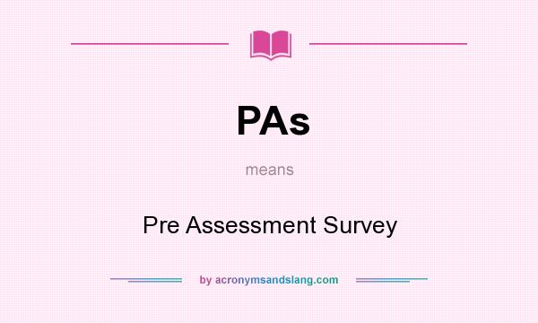 What does PAs mean? It stands for Pre Assessment Survey