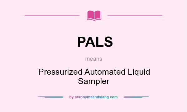 What does PALS mean? It stands for Pressurized Automated Liquid Sampler