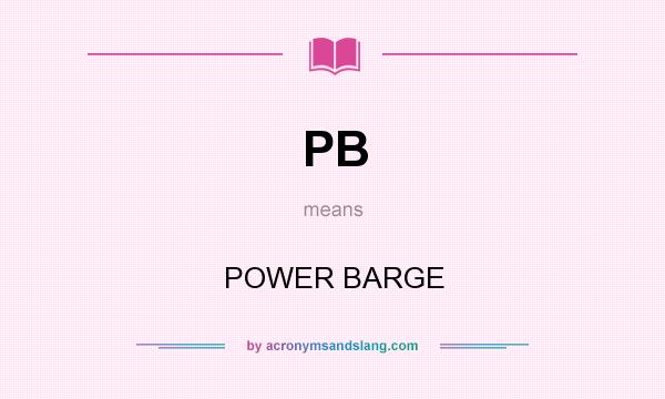 What does PB mean? It stands for POWER BARGE