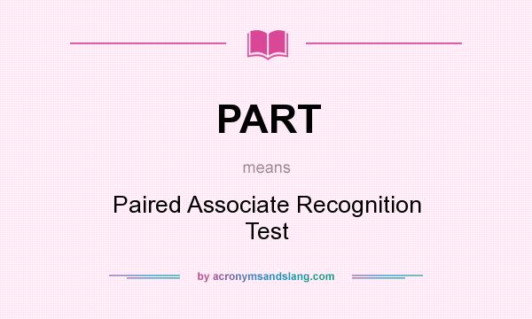 What does PART mean? It stands for Paired Associate Recognition Test