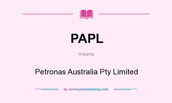 What does PAPL mean? It stands for Petronas Australia Pty Limited