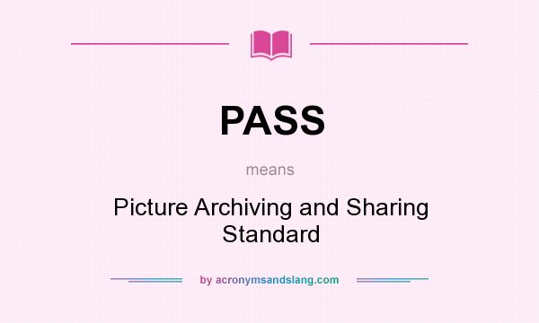 What does PASS mean? It stands for Picture Archiving and Sharing Standard