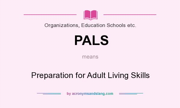 What does PALS mean? It stands for Preparation for Adult Living Skills