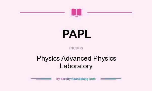What does PAPL mean? It stands for Physics Advanced Physics Laboratory