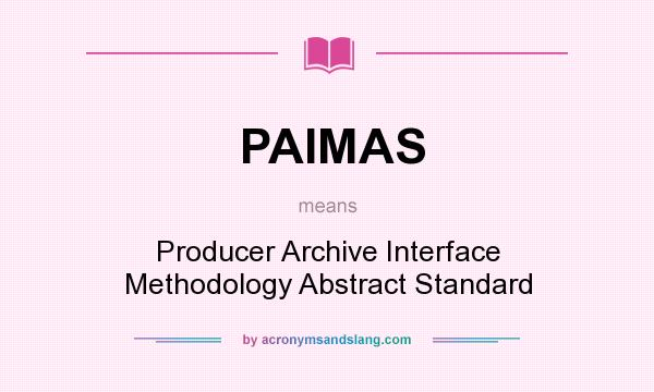 What does PAIMAS mean? It stands for Producer Archive Interface Methodology Abstract Standard