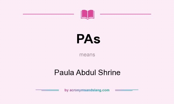 What does PAs mean? It stands for Paula Abdul Shrine