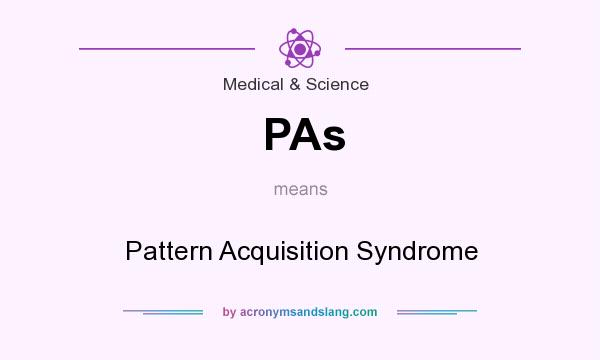 What does PAs mean? It stands for Pattern Acquisition Syndrome