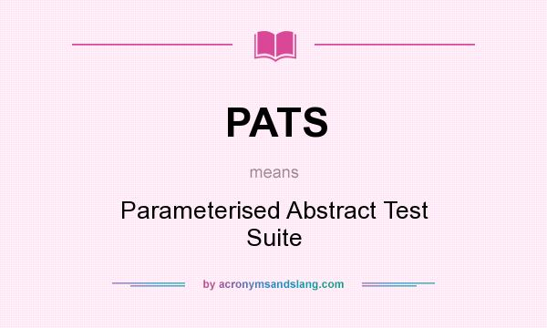What does PATS mean? It stands for Parameterised Abstract Test Suite