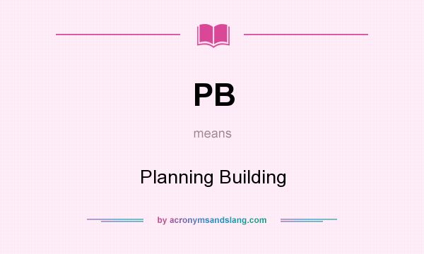 What does PB mean? It stands for Planning Building