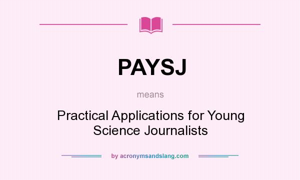 What does PAYSJ mean? It stands for Practical Applications for Young Science Journalists