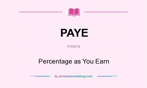 What does PAYE mean? It stands for Percentage as You Earn