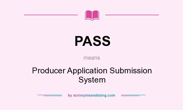 What does PASS mean? It stands for Producer Application Submission System