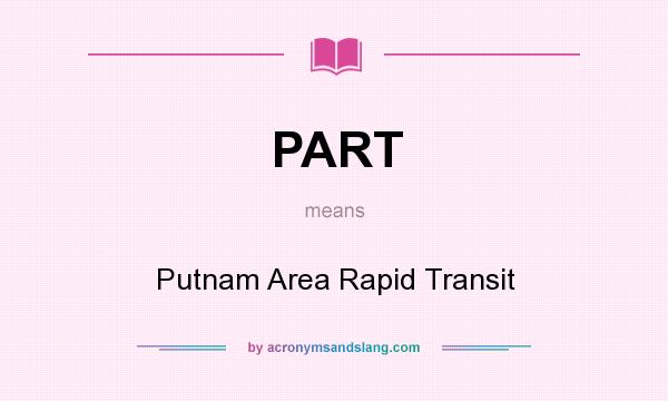 What does PART mean? It stands for Putnam Area Rapid Transit