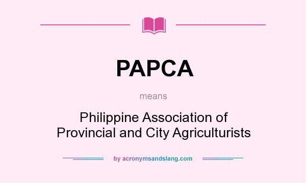 What does PAPCA mean? It stands for Philippine Association of Provincial and City Agriculturists