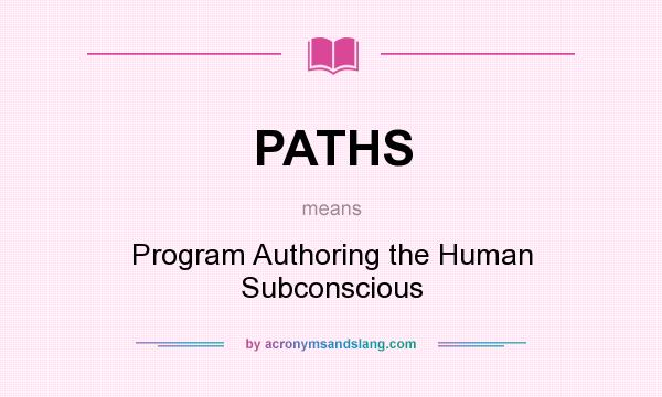 What does PATHS mean? It stands for Program Authoring the Human Subconscious