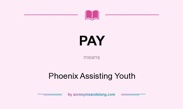 What does PAY mean? It stands for Phoenix Assisting Youth