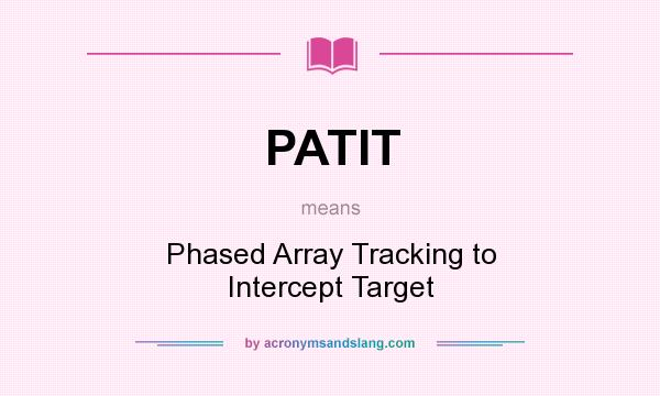 What does PATIT mean? It stands for Phased Array Tracking to Intercept Target