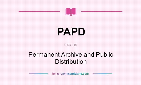 What does PAPD mean? It stands for Permanent Archive and Public Distribution
