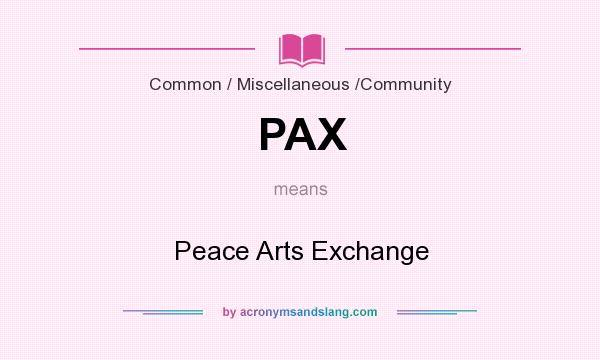 What does PAX mean? It stands for Peace Arts Exchange