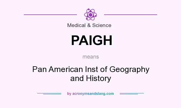 What does PAIGH mean? It stands for Pan American Inst of Geography and History