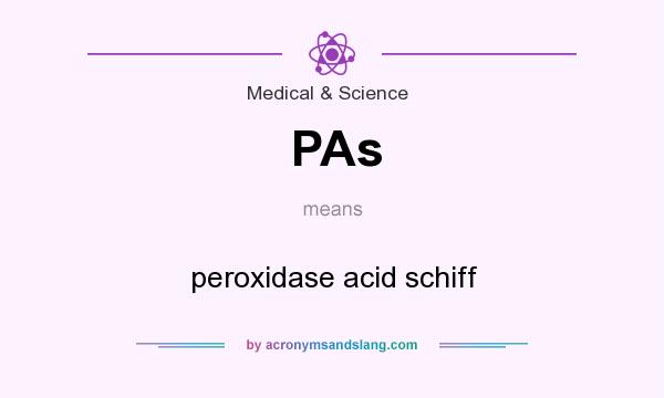 What does PAs mean? It stands for peroxidase acid schiff