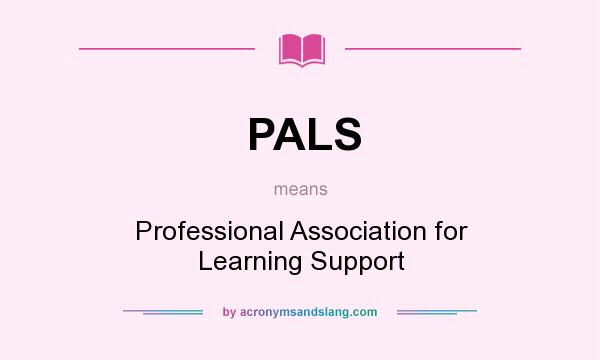 What does PALS mean? It stands for Professional Association for Learning Support