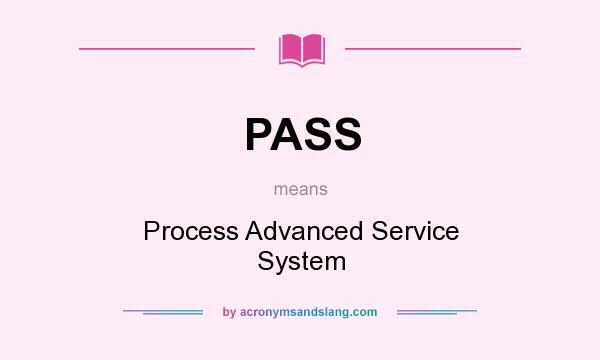 What does PASS mean? It stands for Process Advanced Service System
