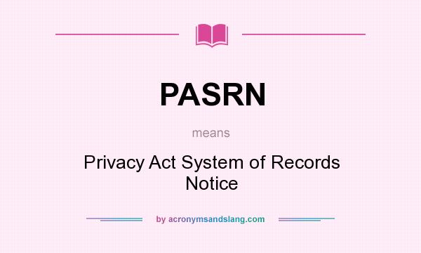 What does PASRN mean? It stands for Privacy Act System of Records Notice
