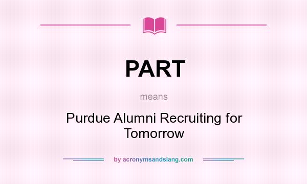 What does PART mean? It stands for Purdue Alumni Recruiting for Tomorrow