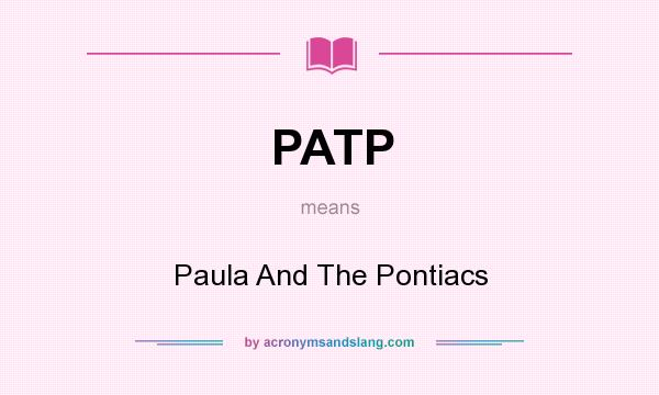 What does PATP mean? It stands for Paula And The Pontiacs