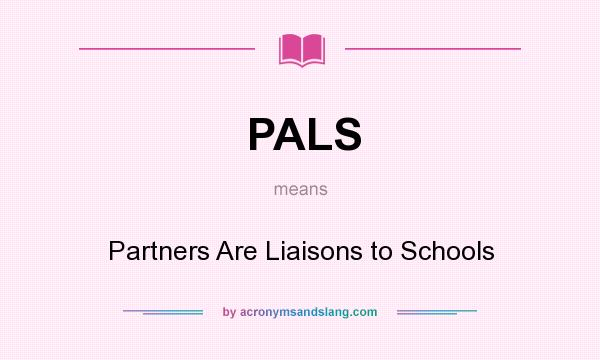What does PALS mean? It stands for Partners Are Liaisons to Schools