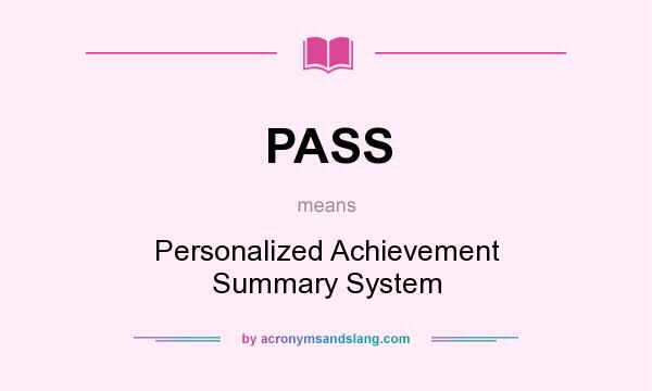 What does PASS mean? It stands for Personalized Achievement Summary System