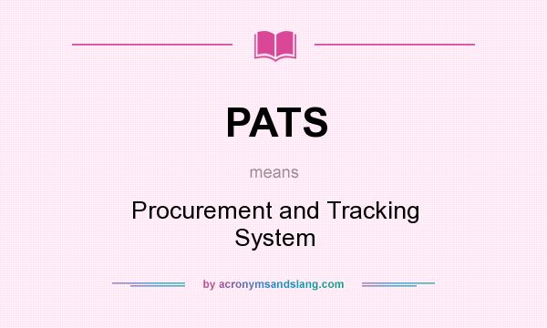 What does PATS mean? It stands for Procurement and Tracking System