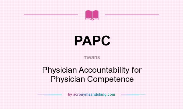 What does PAPC mean? It stands for Physician Accountability for Physician Competence