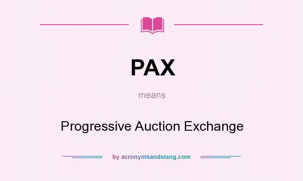 What does PAX mean? It stands for Progressive Auction Exchange