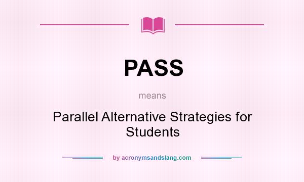 What does PASS mean? It stands for Parallel Alternative Strategies for Students