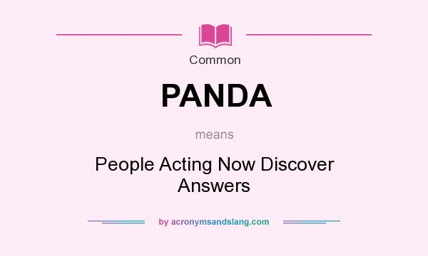 What does PANDA mean? It stands for People Acting Now Discover Answers