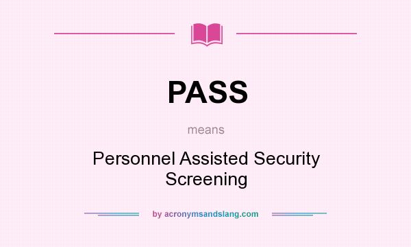 What does PASS mean? It stands for Personnel Assisted Security Screening