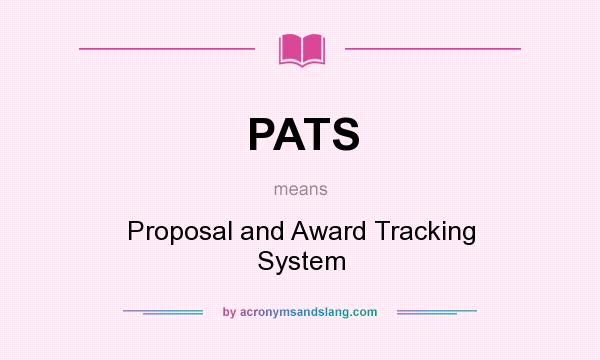 What does PATS mean? It stands for Proposal and Award Tracking System