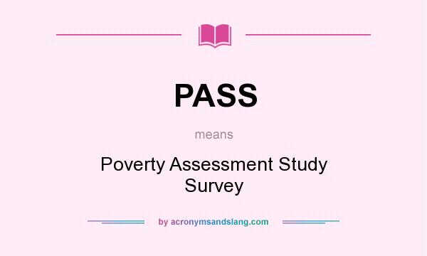 What does PASS mean? It stands for Poverty Assessment Study Survey