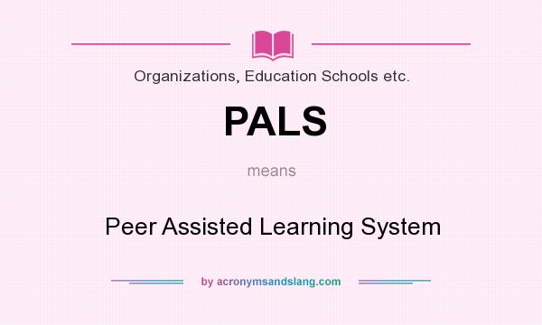 What does PALS mean? It stands for Peer Assisted Learning System