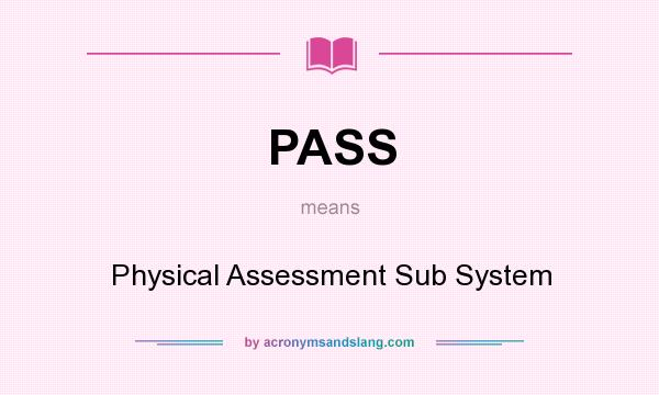 What does PASS mean? It stands for Physical Assessment Sub System